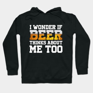 I Wonder If Beer Thinks About Me Too Hoodie